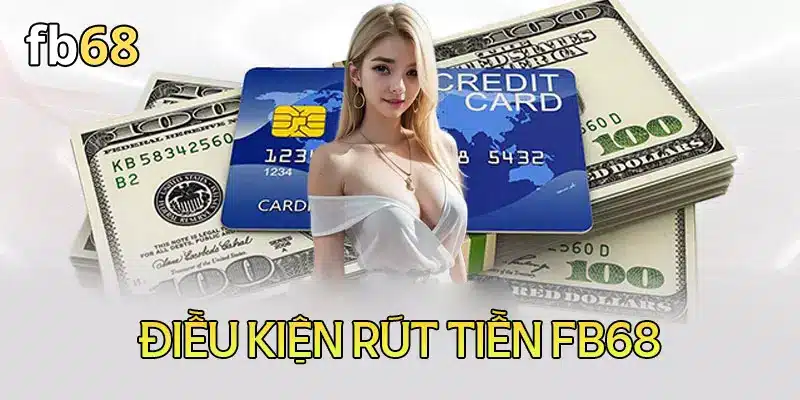 Điều kiện rút tiền FB68 dễ dàng hơn