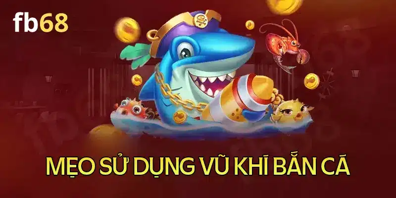 Mẹo chơi bắn cá sử dụng vũ khí