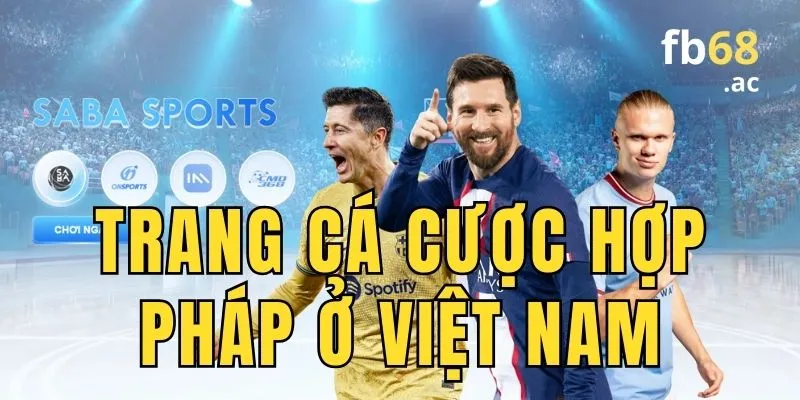 Tìm hiểu về trang cá cược hợp pháp ở Việt Nam và thông tin liên quan